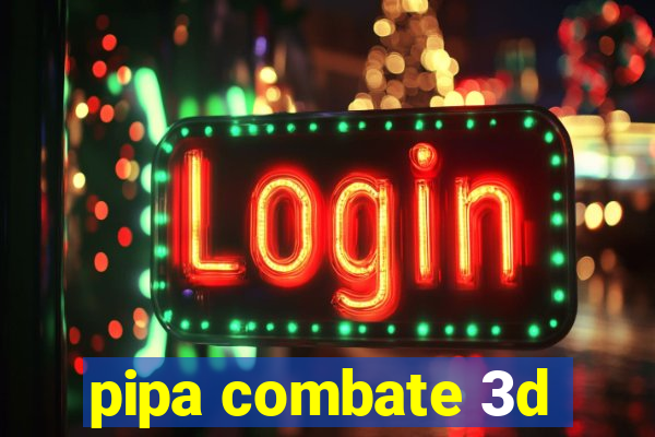 pipa combate 3d